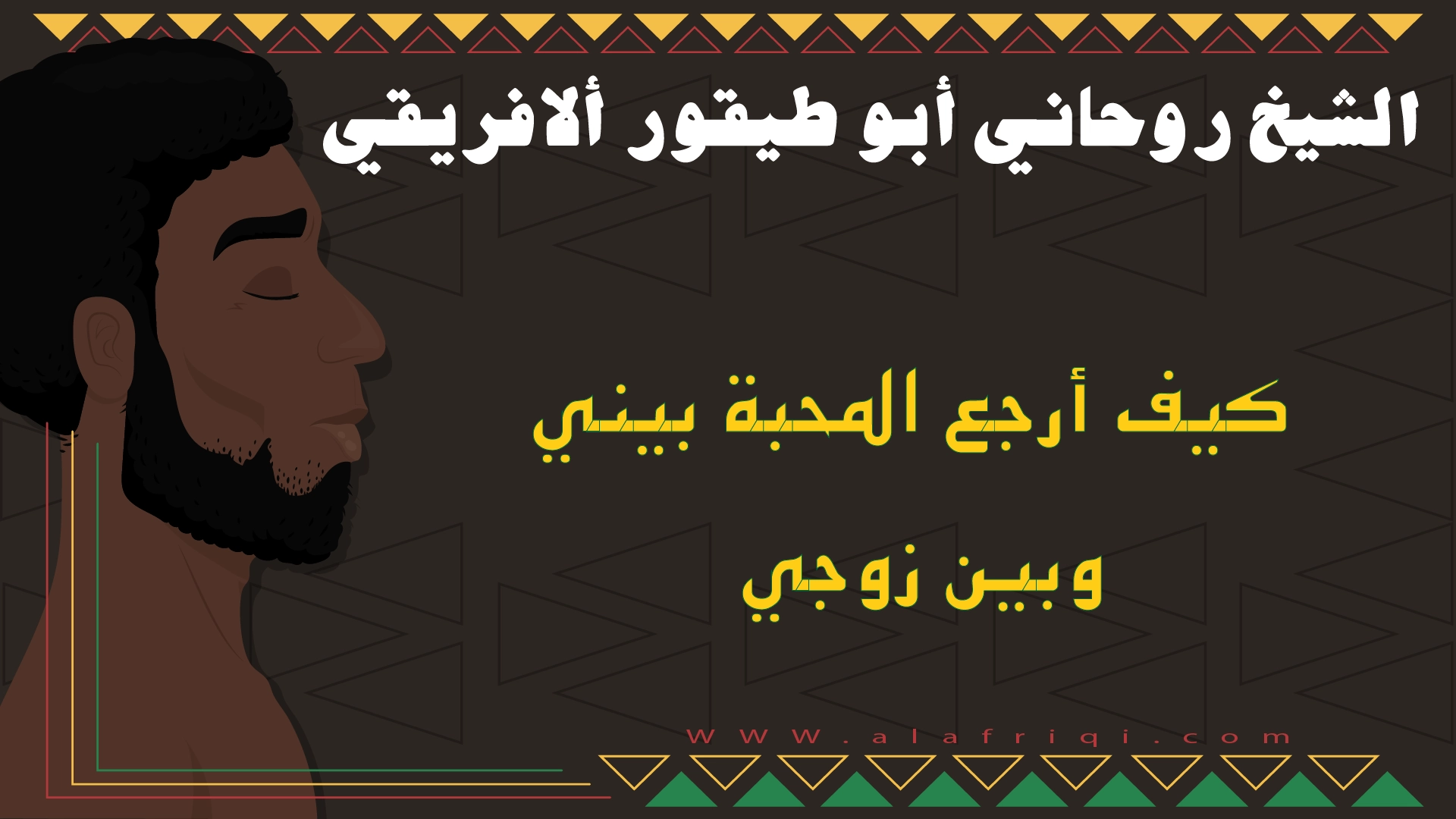 كيف أرجع المحبة بيني وبين زوجي مع الشيخ الروحاني أبو طيفور الأفريقي