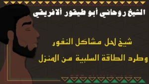 شيخ لحل مشاكل النفور وطرد الطاقة السلبية من المنزل أبو طيفور الأفريقي