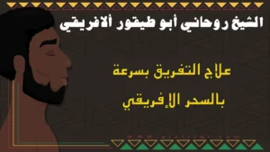 علاج التفريق بسرعة بالسحر الأفريقي مع الشيخ أبو طيفور الأفريقي