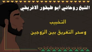 الشيخ روحاني أبو طيفور الأفريقي متخصص في التخبيب وسحر التفريق بين الزوجين